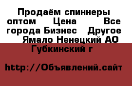 Продаём спиннеры оптом.  › Цена ­ 40 - Все города Бизнес » Другое   . Ямало-Ненецкий АО,Губкинский г.